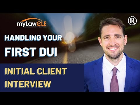 How to Handle Your First DUI: The Initial Client Interview (DUI Law CLE)
