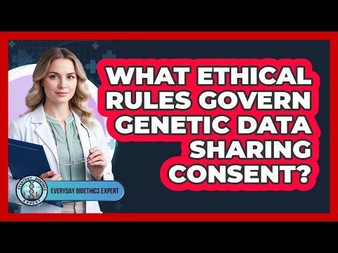 What Ethical Rules Govern Genetic Data Sharing Consent?