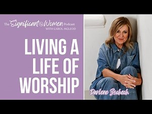 Living a Life of Worship with Darlene Zschech