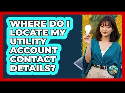 Where Do I Locate My Utility Account Contact Details?