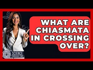 What Are Chiasmata In Crossing Over? - Science Through Time