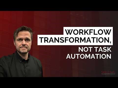 Workflow Transformation, Not Task Automation