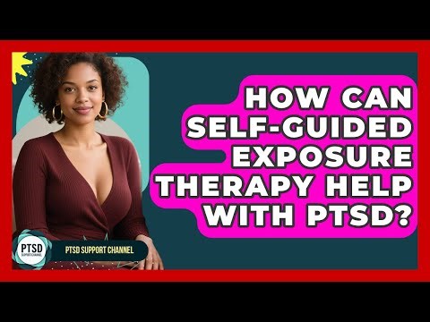 How Can Self-guided Exposure Therapy Help With PTSD? - PTSD Support Channel