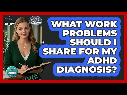 What Work Problems Should I Share For My ADHD Diagnosis?