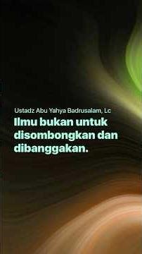 ILMU ITU BUKAN UNTUK DISOMBONGKAN DAN DIBANGGAKAN - Ust Abu Yahya Badrusalam #kajianislam #dakwah