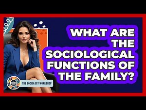 What Are The Sociological Functions Of The Family?