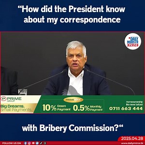 How did the President know about my correspondence with Bribery Commission?" | Daily Mirror
