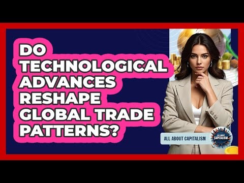 Do Technological Advances Reshape Global Trade Patterns?