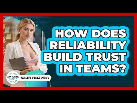 How Does Reliability Build Trust In Teams? - Work Life Balance Experts