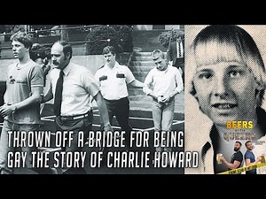 Thrown Off A Bridge For Being Gay The Charlie Howard Story Beers With Queers True Crime Podcast