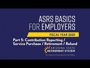 ASRS Basics For Employers - Part 5: Contribution Reporting / Service Purchase / Retirement / Refund