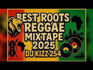 BEST ROOTS REGGAE MIXTAPE 2025 | DJ KIZZ 254