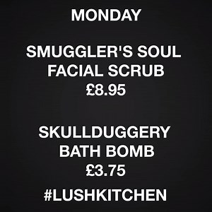 Light can be found even in the darkest of times and next week's menu is proof as spooky specials meet uplifting favourites. Monday: Smuggler's Soul facial scrub (£8.95) and Skullduggery bath bomb (£3.75) Tuesday: Demon in the Dark soap (£4.50) and Demon in the Dark shower gel (£11.25) Wednesday: 13 Rabbits bath melt (£3.95) and Narcotick shower gel (£11.25) Thursday: Happy Pill bath bomb (£3.75) Friday: Roller bath bomb (£3.95) and Too Drunk emotibomb (£3.25) | Lush Kitchen