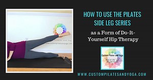 How to Use the Pilates Side Leg Series as a Form of Do-It-Yourself Hip Therapy