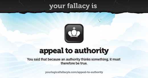 Your logical fallacy is appeal to authority