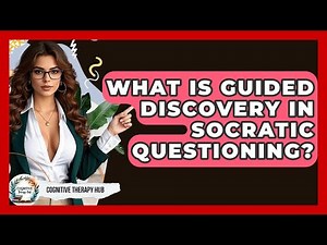 What Is Guided Discovery In Socratic Questioning? - Cognitive Therapy Hub