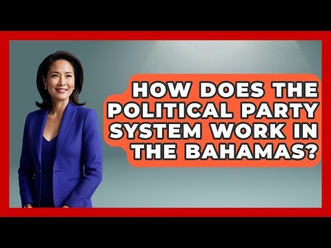 How Does The Political Party System Work In The Bahamas? - The Caribbean Expert