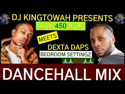 450 MEETS DEXTA DAPS, (BEDROOM SETTINGZ) 2024 DANCEHALL MIX.. /DJ KINGTOWWA\\..