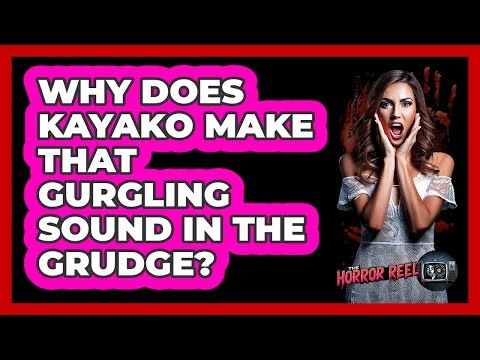 Why Does Kayako Make That Gurgling Sound In The Grudge?