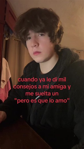 Cuando le das mil consejos a tu amiga y ella dice “pero es que lo amo”