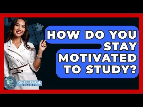 How Do You Stay Motivated To Study? - Psychological Clarity