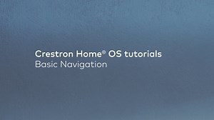 Getting Started with the Crestron Home App | Basic Features & Navigation