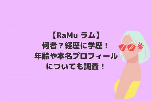 RaMuは何者？経歴に学歴！年齢や本名プロフィールについても調査！｜HOSHI MEMO