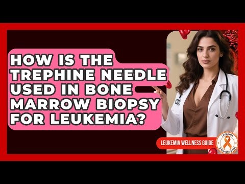 How Is The Trephine Needle Used In Bone Marrow Biopsy For Leukemia? - Leukemia Wellness Guide