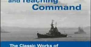 Inventing Grand Strategy and Teaching Command: The Classic Works of Alfred Thayer Mahan Reconsidered
