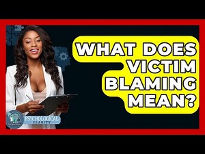 What Does Victim Blaming Mean? - Psychological Clarity