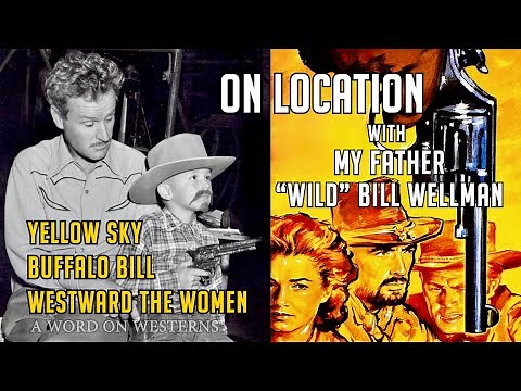 On location with “Wild” Bill Wellman for YELLOW SKY, BUFFALO BILL and more with William Wellman, Jr.