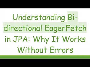 Understanding Bi-directional EagerFetch in JPA: Why It Works Without Errors