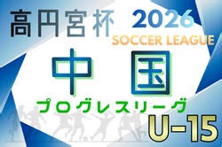 高円宮杯 JFA U-15サッカーリーグ2026 中国プログレスリーグ  第4節 3/20,21,22結果掲載！次回3/28,29