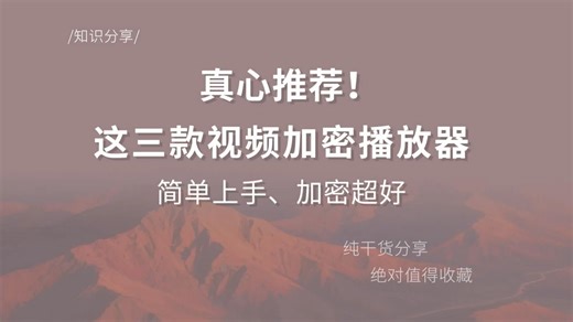 真心推荐三款简单上手、加密效果超好的视频加密播放器，一学就会