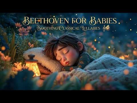 Beethoven for babies & baby lullaby music - deep sleep aid for newborns soothing sounds