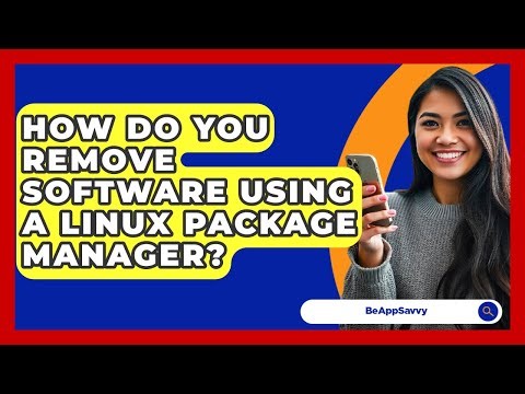 How Do You Remove Software Using A Linux Package Manager? - Be App Savvy