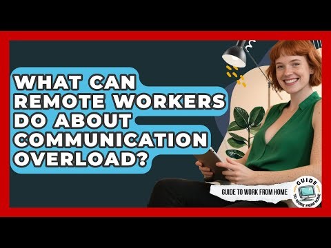 What Can Remote Workers Do About Communication Overload? - Guide To Work From Home