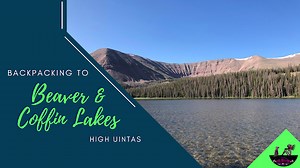Backpacking to Beaver & Coffin Lakes, High Uintas