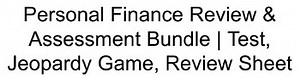 Personal Finance Review & Assessment Bundle Test, Jeopardy Game, Review Sheet