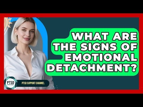 What Are The Signs Of Emotional Detachment? - PTSD Support Channel