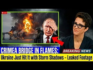 CRIMEA BRIDGE IN FLAMES: Ukraine Just Hit It with Storm Shadows – Leaked Footage | Rachel Maddow