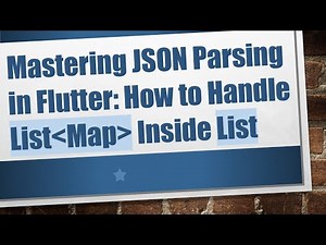 Mastering JSON Parsing in Flutter: How to Handle List Map Inside List