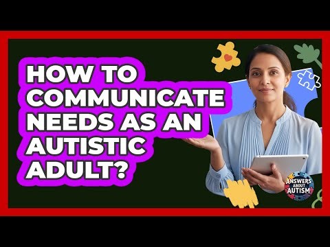 How To Communicate Needs As An Autistic Adult?
