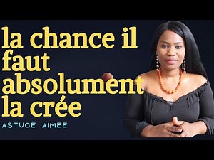 la chance, il faut absolument la créer Astuce Aimée