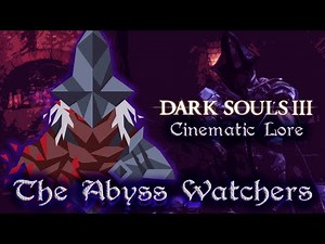 Dark Souls 3 Cinematic Lore - The Abyss Watchers