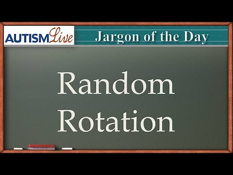 Autism Jargon: Random Rotation