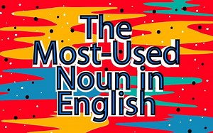 This is The Most-Used Noun in English. It’s Not What You Think.