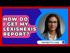 How Do I Get My LexisNexis Report? - CountyOffice.org