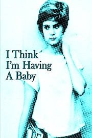 I Think I'm Having a Baby