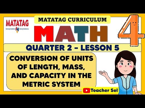 MATH 4 QUARTER 2 WEEK 5 MATATAG - CONVERSION OF UNITS OF LENGTH, MASS, AND CAPACITY (METRIC SYSTEM)